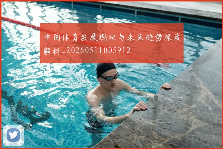 中国体育发展现状与未来趋势深度解析_20260511005912