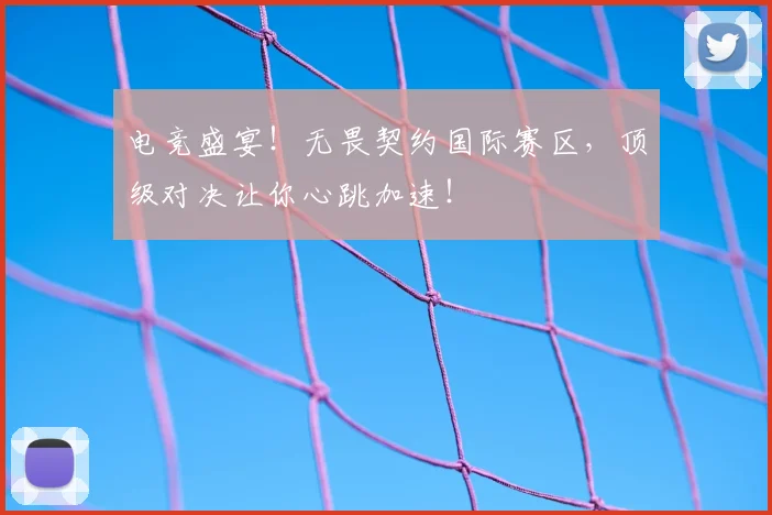 电竞盛宴！无畏契约国际赛区，顶级对决让你心跳加速！