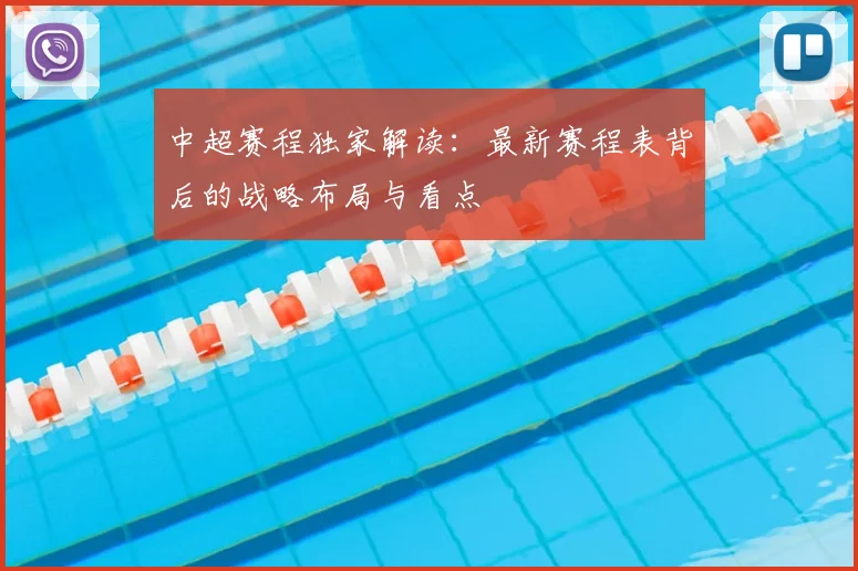 中超赛程独家解读：最新赛程表背后的战略布局与看点